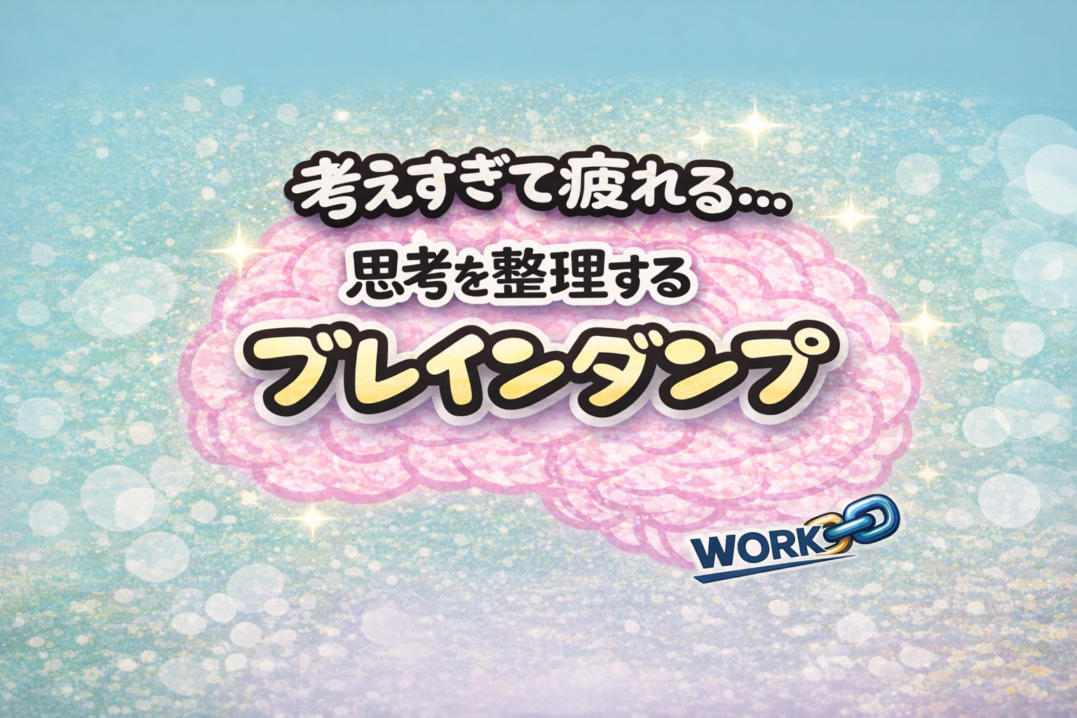 思考がまとまらず疲れている状態を表すイラスト。中央にピンクの脳と「ブレインダンプ」の文字、背景はやわらかいグラデーションと光の粒。右下に青い鎖とWORK表記があり、思考整理と仕事のつながりを示している。